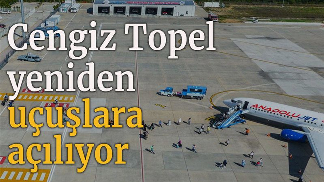 Cengiz Topel yeniden uçuşlara açılıyor